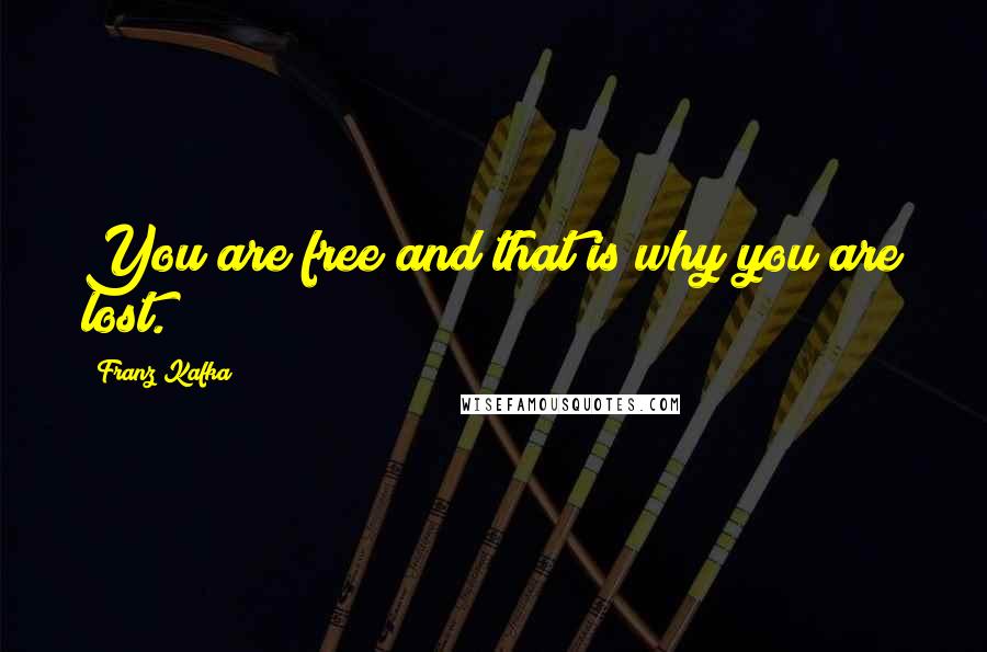 Franz Kafka Quotes: You are free and that is why you are lost.