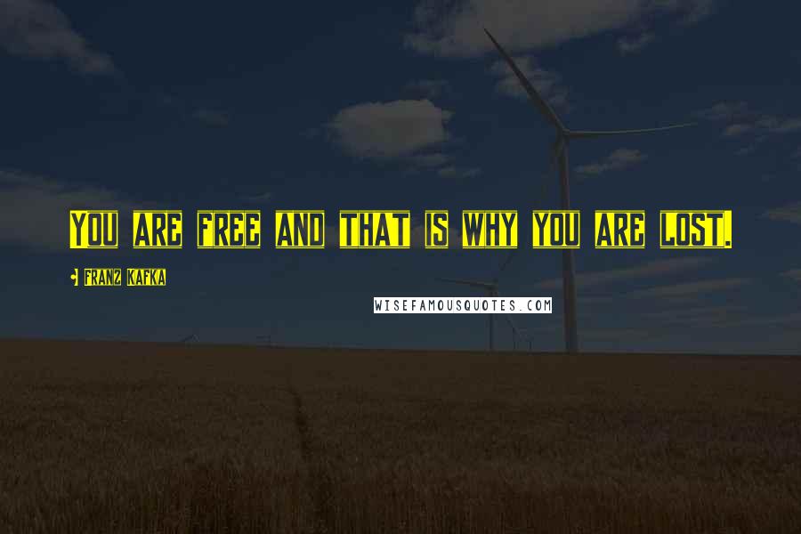 Franz Kafka Quotes: You are free and that is why you are lost.