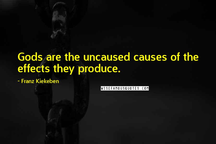 Franz Kiekeben Quotes: Gods are the uncaused causes of the effects they produce.