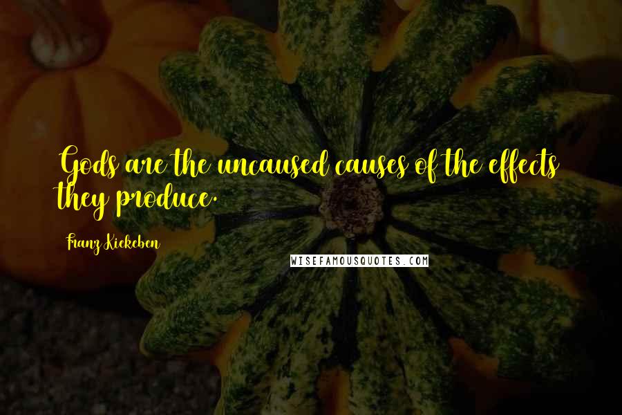 Franz Kiekeben Quotes: Gods are the uncaused causes of the effects they produce.