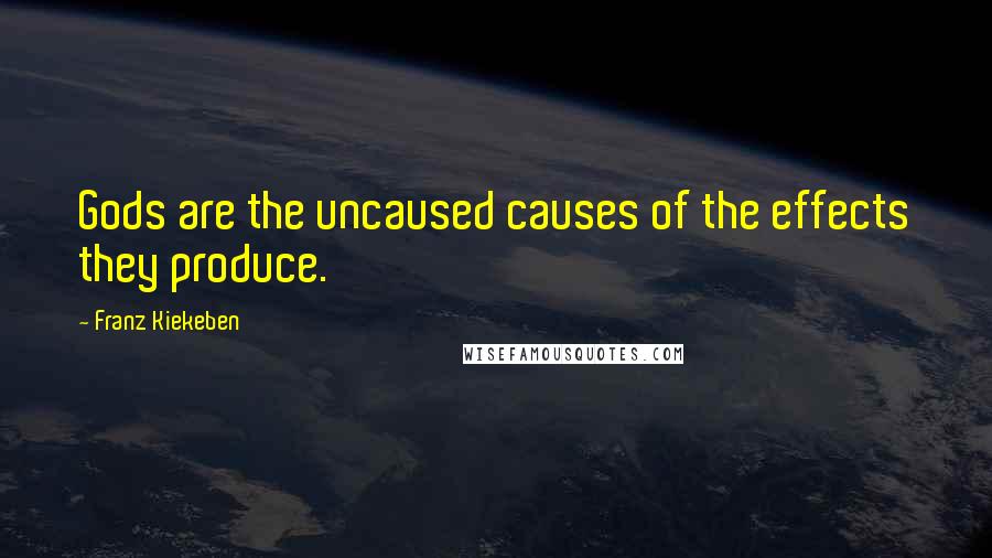 Franz Kiekeben Quotes: Gods are the uncaused causes of the effects they produce.