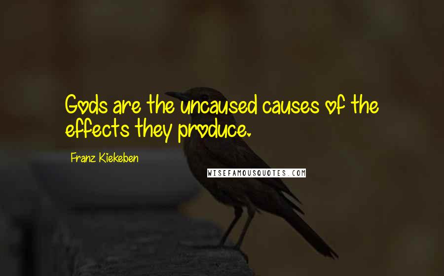 Franz Kiekeben Quotes: Gods are the uncaused causes of the effects they produce.