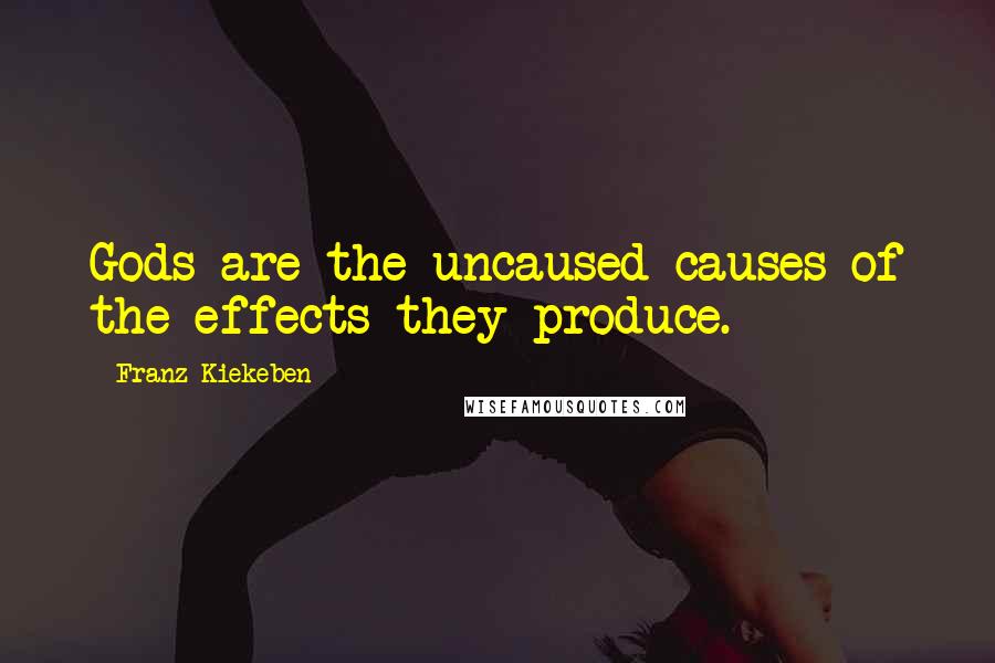 Franz Kiekeben Quotes: Gods are the uncaused causes of the effects they produce.