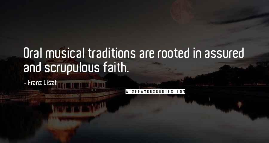 Franz Liszt Quotes: Oral musical traditions are rooted in assured and scrupulous faith.