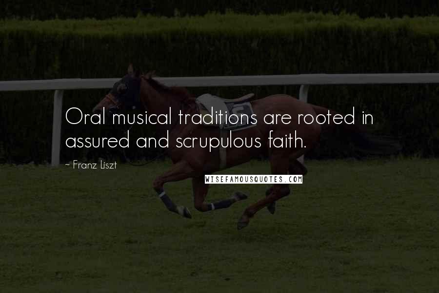 Franz Liszt Quotes: Oral musical traditions are rooted in assured and scrupulous faith.