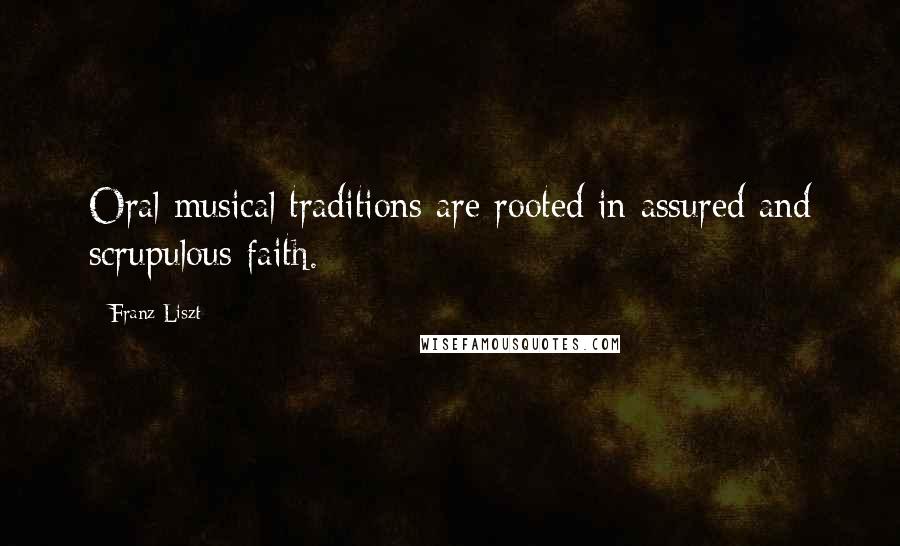 Franz Liszt Quotes: Oral musical traditions are rooted in assured and scrupulous faith.