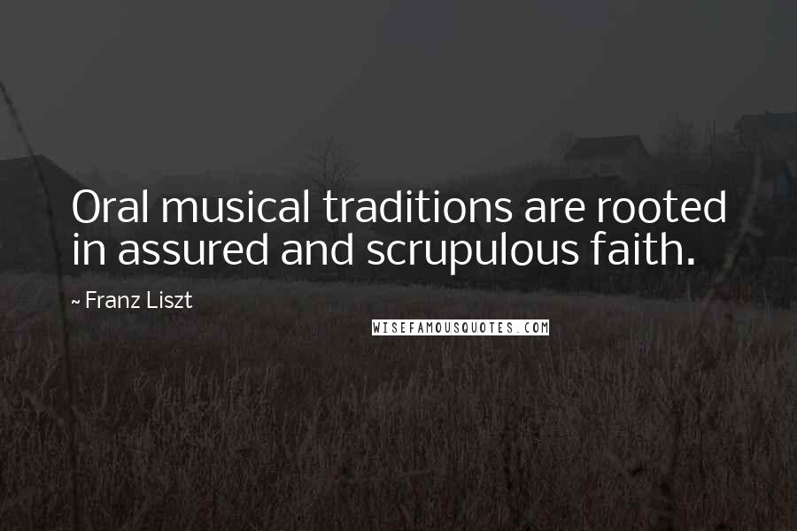 Franz Liszt Quotes: Oral musical traditions are rooted in assured and scrupulous faith.