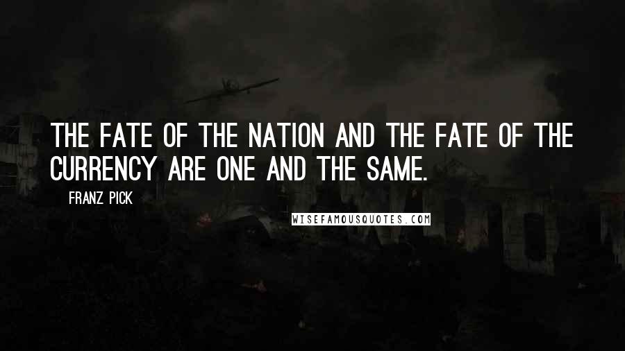 Franz Pick Quotes: The fate of the nation and the fate of the currency are one and the same.