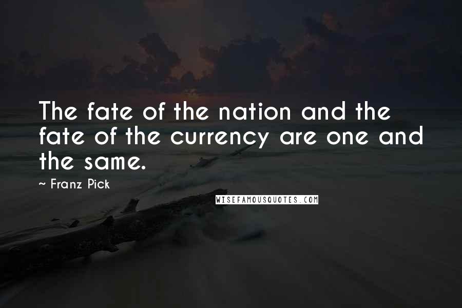 Franz Pick Quotes: The fate of the nation and the fate of the currency are one and the same.