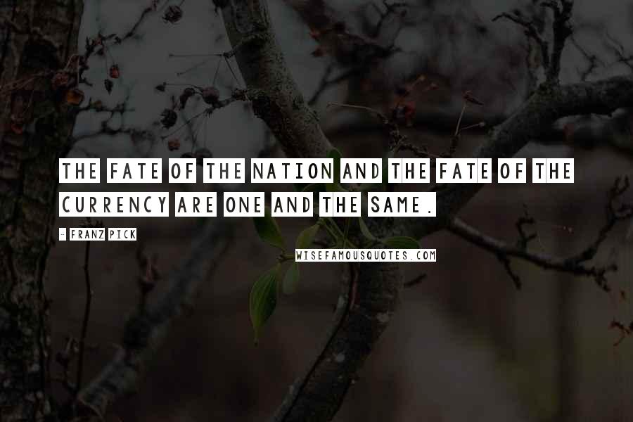 Franz Pick Quotes: The fate of the nation and the fate of the currency are one and the same.