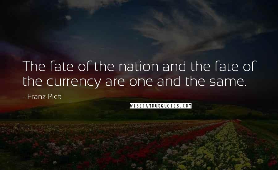 Franz Pick Quotes: The fate of the nation and the fate of the currency are one and the same.