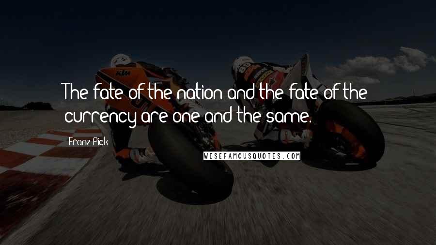 Franz Pick Quotes: The fate of the nation and the fate of the currency are one and the same.