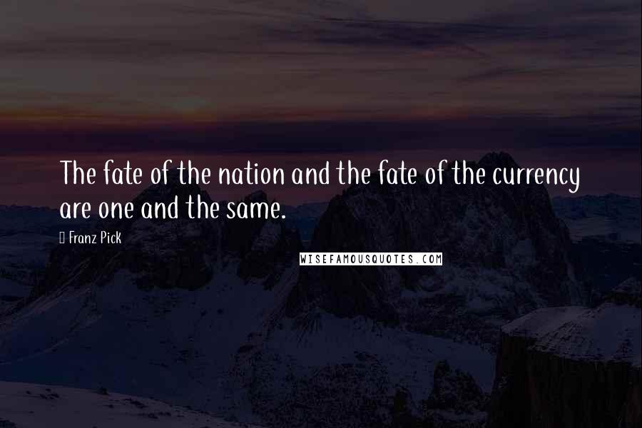 Franz Pick Quotes: The fate of the nation and the fate of the currency are one and the same.