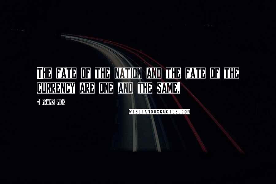 Franz Pick Quotes: The fate of the nation and the fate of the currency are one and the same.