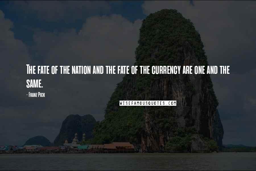 Franz Pick Quotes: The fate of the nation and the fate of the currency are one and the same.