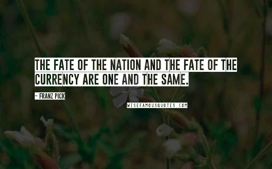 Franz Pick Quotes: The fate of the nation and the fate of the currency are one and the same.