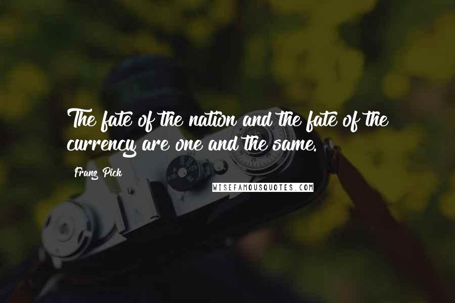 Franz Pick Quotes: The fate of the nation and the fate of the currency are one and the same.