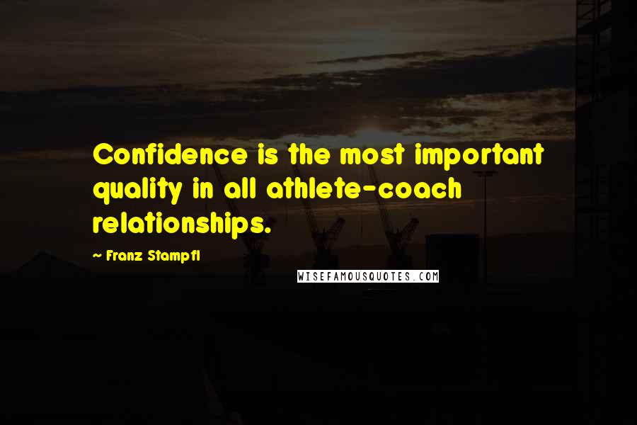 Franz Stampfl Quotes: Confidence is the most important quality in all athlete-coach relationships.