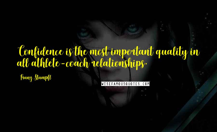 Franz Stampfl Quotes: Confidence is the most important quality in all athlete-coach relationships.