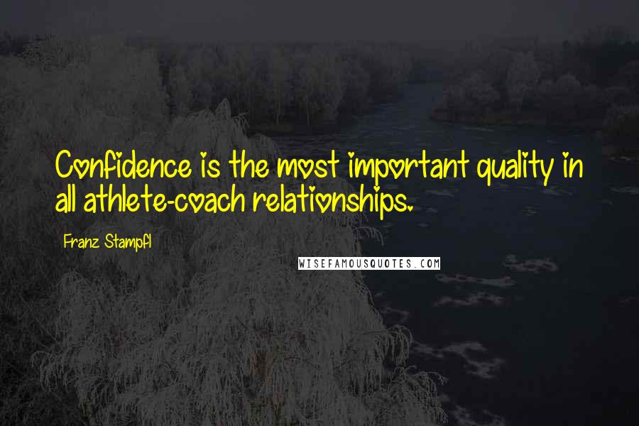 Franz Stampfl Quotes: Confidence is the most important quality in all athlete-coach relationships.