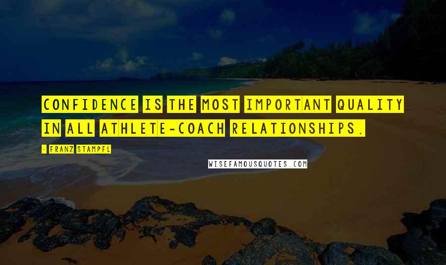 Franz Stampfl Quotes: Confidence is the most important quality in all athlete-coach relationships.