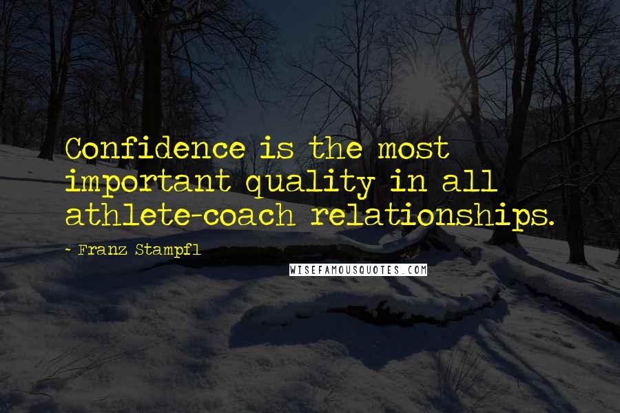 Franz Stampfl Quotes: Confidence is the most important quality in all athlete-coach relationships.