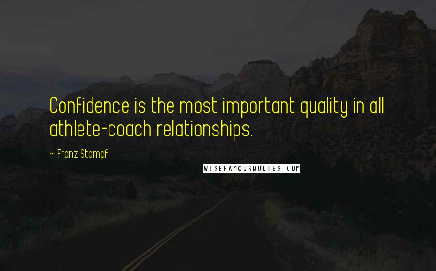 Franz Stampfl Quotes: Confidence is the most important quality in all athlete-coach relationships.