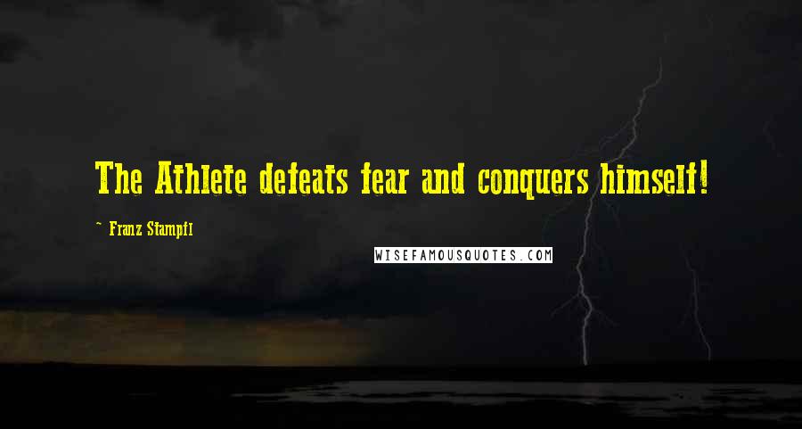 Franz Stampfl Quotes: The Athlete defeats fear and conquers himself!