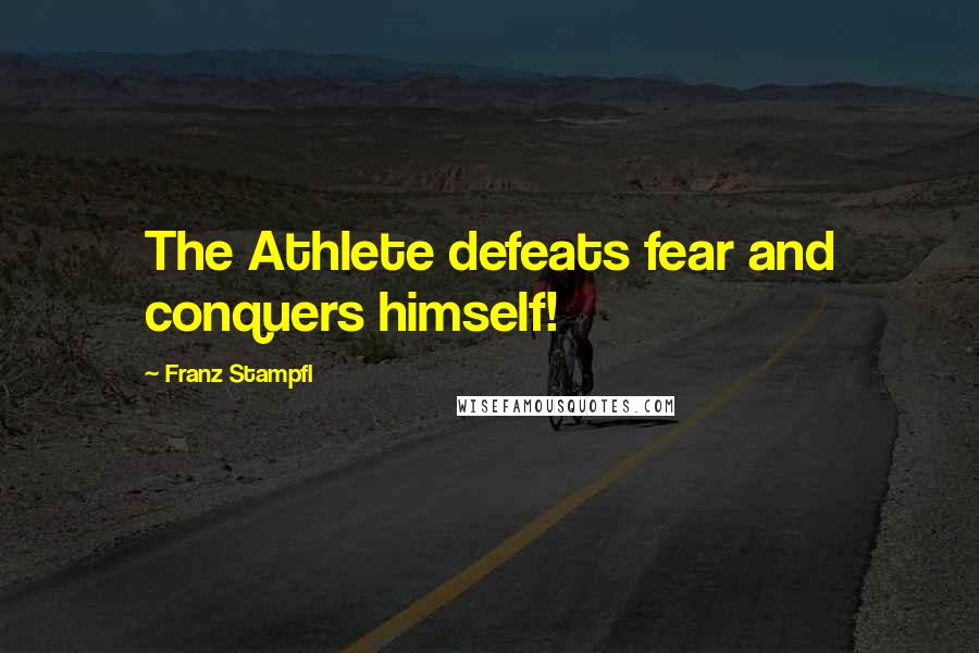 Franz Stampfl Quotes: The Athlete defeats fear and conquers himself!