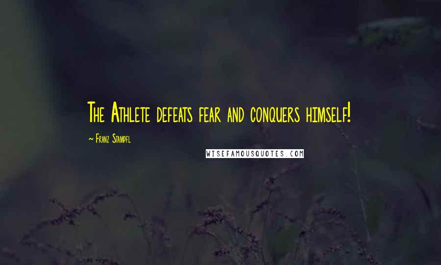 Franz Stampfl Quotes: The Athlete defeats fear and conquers himself!
