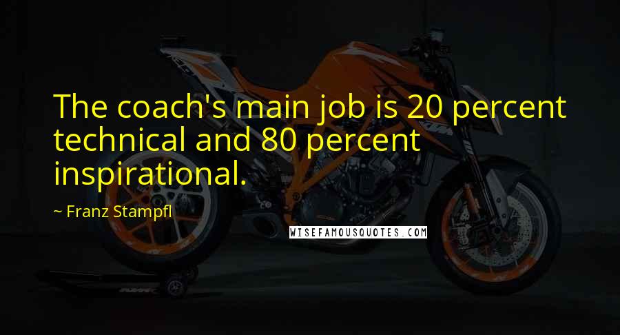 Franz Stampfl Quotes: The coach's main job is 20 percent technical and 80 percent inspirational.