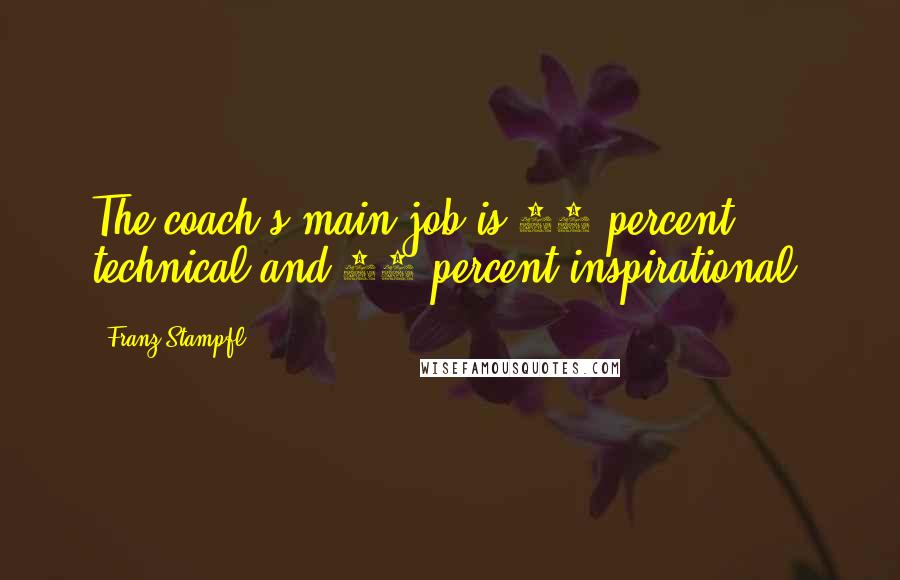 Franz Stampfl Quotes: The coach's main job is 20 percent technical and 80 percent inspirational.