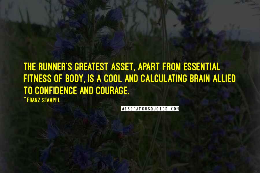 Franz Stampfl Quotes: The runner's greatest asset, apart from essential fitness of body, is a cool and calculating brain allied to confidence and courage.