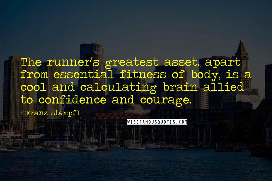 Franz Stampfl Quotes: The runner's greatest asset, apart from essential fitness of body, is a cool and calculating brain allied to confidence and courage.