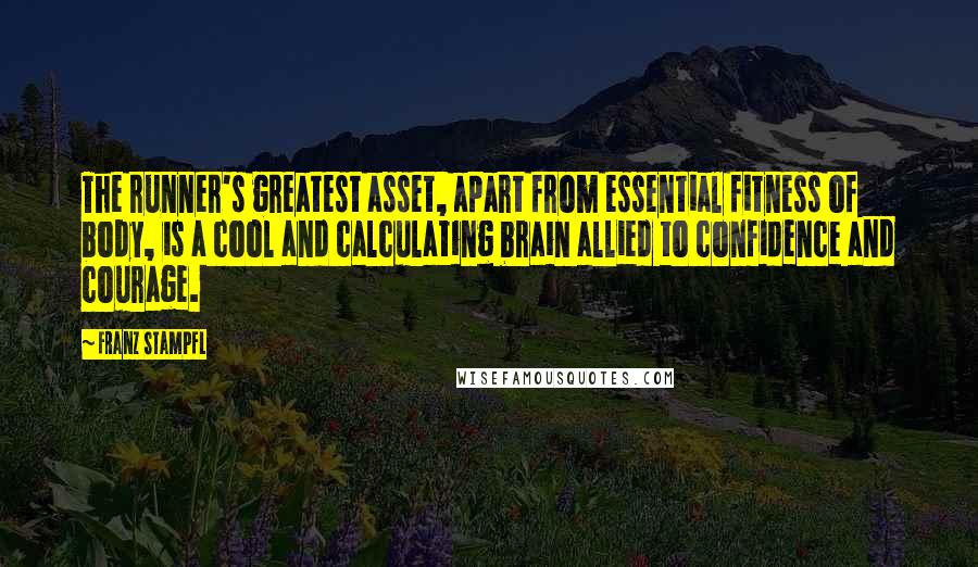 Franz Stampfl Quotes: The runner's greatest asset, apart from essential fitness of body, is a cool and calculating brain allied to confidence and courage.