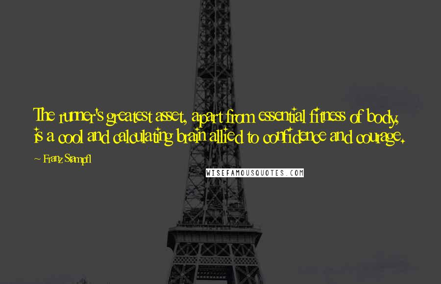 Franz Stampfl Quotes: The runner's greatest asset, apart from essential fitness of body, is a cool and calculating brain allied to confidence and courage.