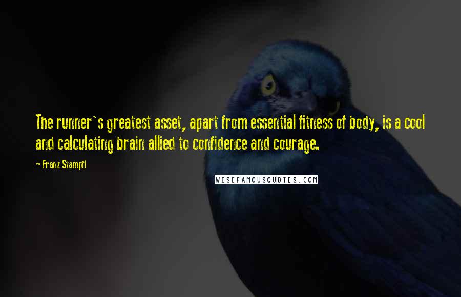 Franz Stampfl Quotes: The runner's greatest asset, apart from essential fitness of body, is a cool and calculating brain allied to confidence and courage.