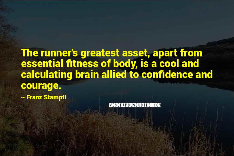 Franz Stampfl Quotes: The runner's greatest asset, apart from essential fitness of body, is a cool and calculating brain allied to confidence and courage.