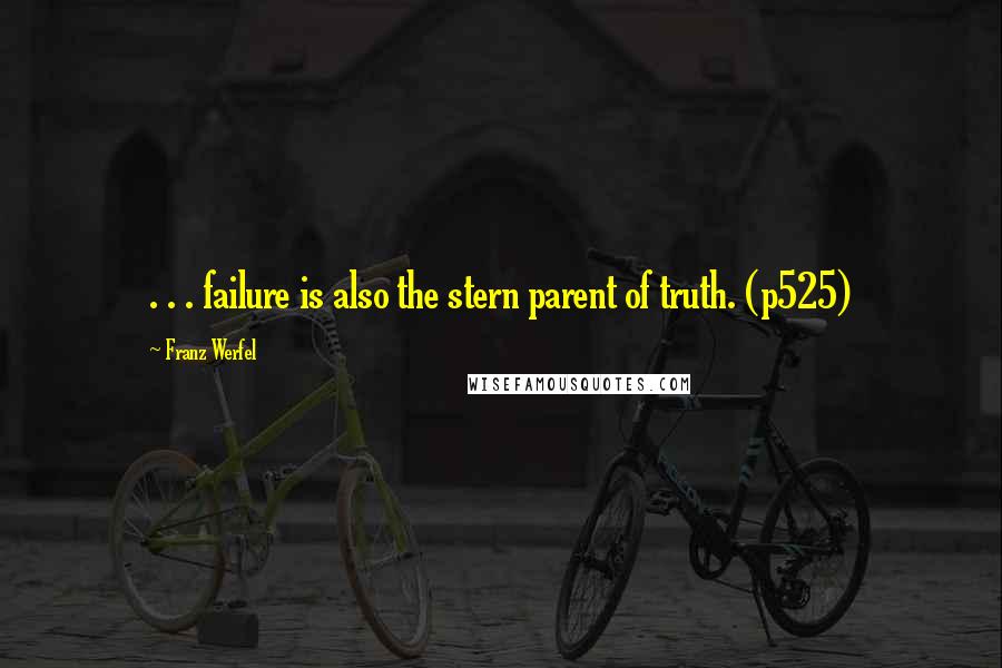 Franz Werfel Quotes: . . . failure is also the stern parent of truth. (p525)