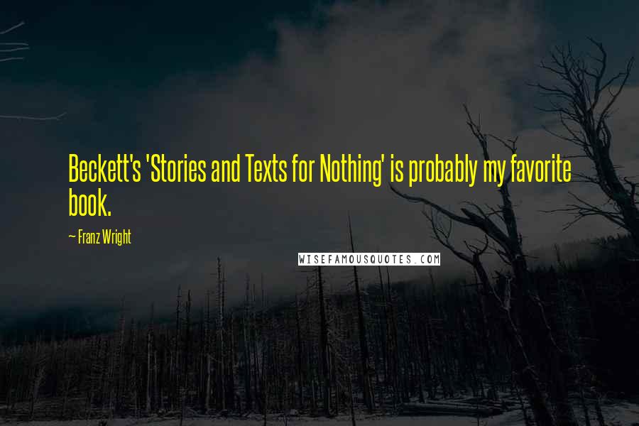 Franz Wright Quotes: Beckett's 'Stories and Texts for Nothing' is probably my favorite book.