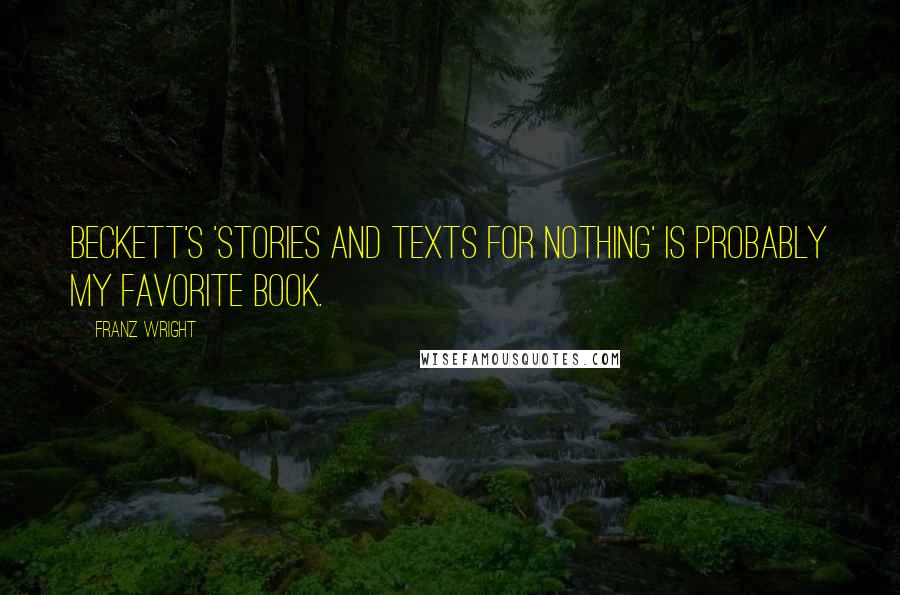 Franz Wright Quotes: Beckett's 'Stories and Texts for Nothing' is probably my favorite book.