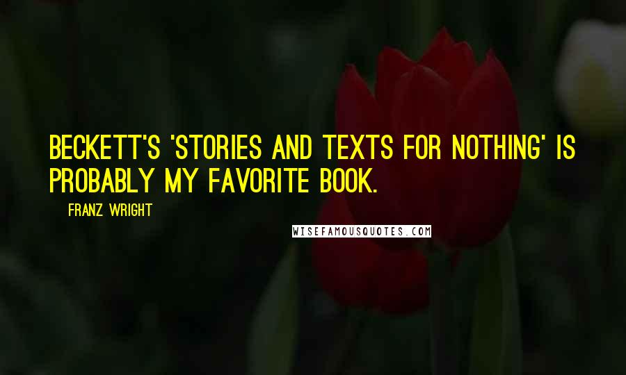 Franz Wright Quotes: Beckett's 'Stories and Texts for Nothing' is probably my favorite book.