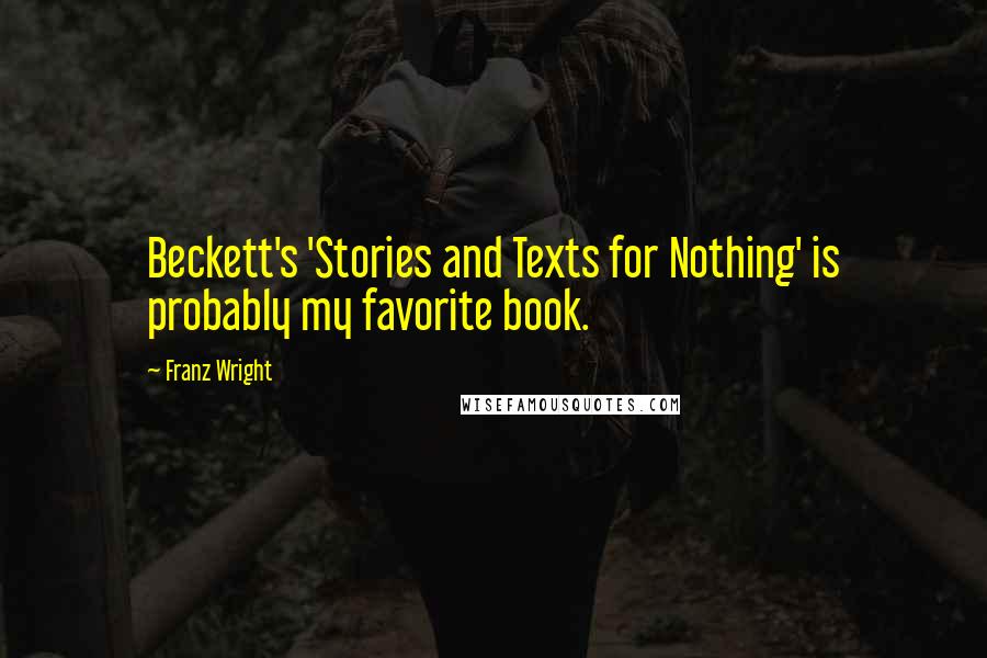 Franz Wright Quotes: Beckett's 'Stories and Texts for Nothing' is probably my favorite book.