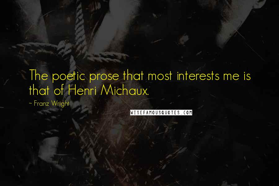 Franz Wright Quotes: The poetic prose that most interests me is that of Henri Michaux.