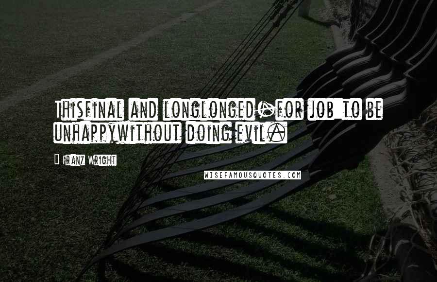 Franz Wright Quotes: Thisfinal and longlonged-for job:to be unhappywithout doing evil.