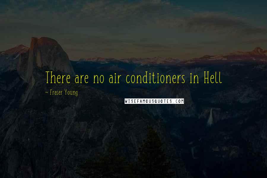 Fraser Young Quotes: There are no air conditioners in Hell