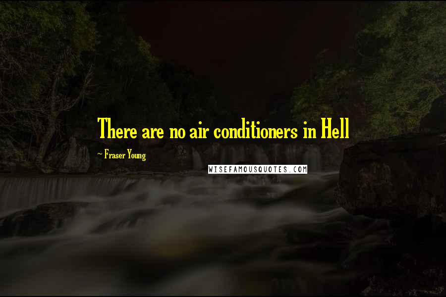 Fraser Young Quotes: There are no air conditioners in Hell