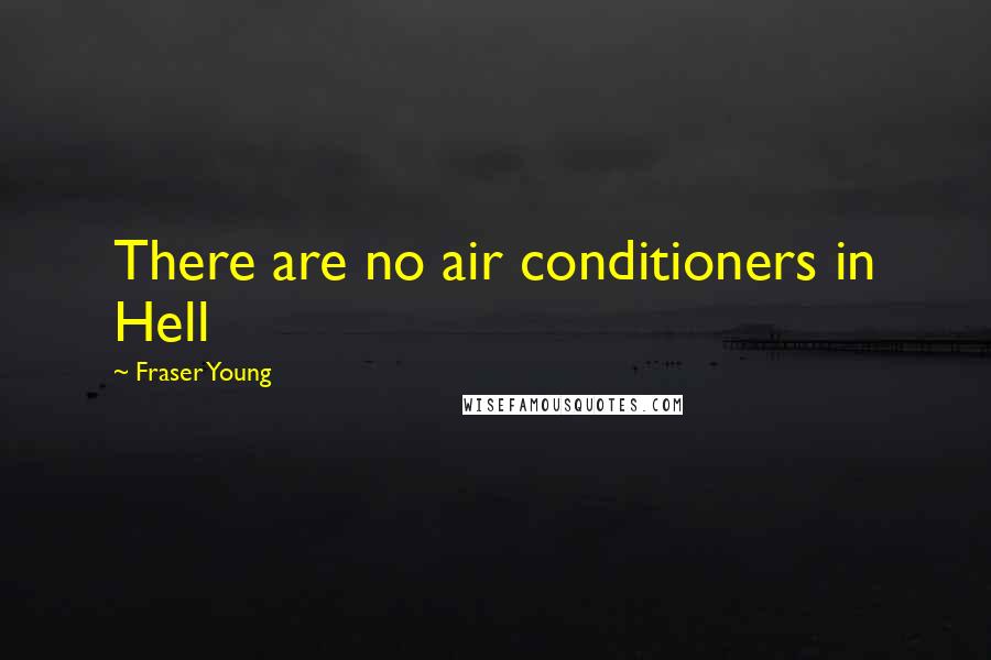 Fraser Young Quotes: There are no air conditioners in Hell