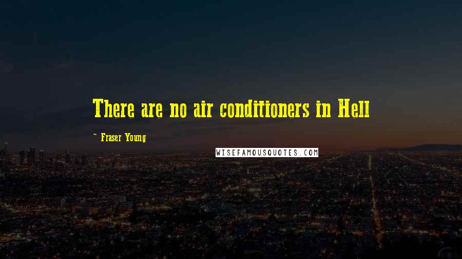 Fraser Young Quotes: There are no air conditioners in Hell