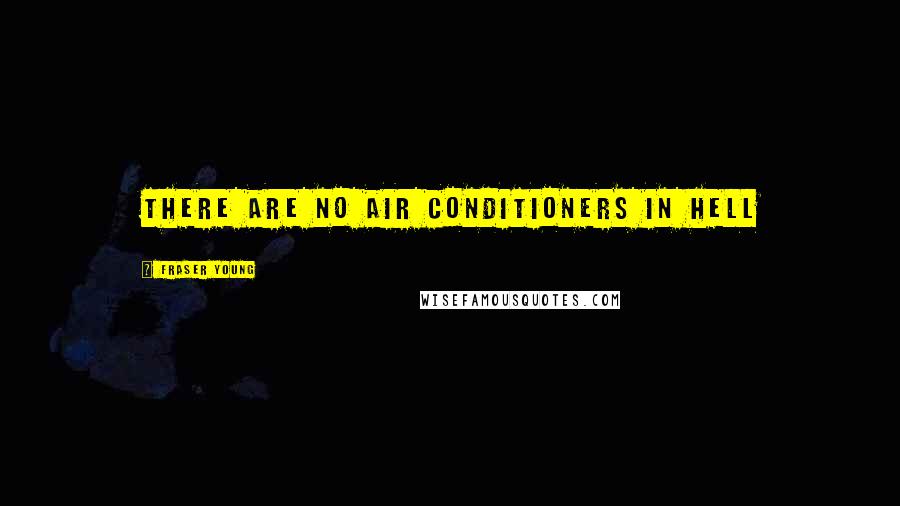 Fraser Young Quotes: There are no air conditioners in Hell